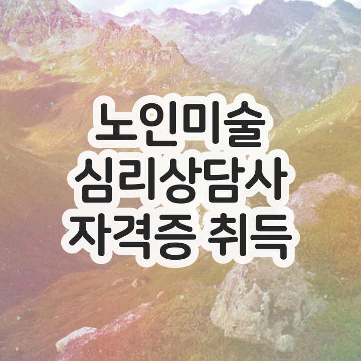 노인미술심리상담사 학점은행 , 노인미술심리상담사 자격증 쉽고 빠르게 학습한 후기 및 이후 전망
