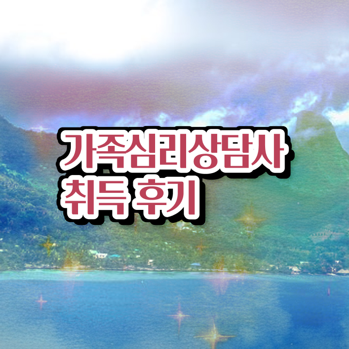  가족심리상담사자격증학원 , 가족심리상담사 자격증 온라인으로 간단히 준비한 과정 및 취업