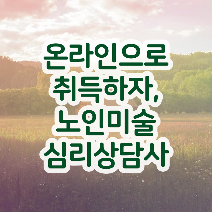  노인미술심리상담사 학점은행 , 노인미술심리상담사 자격증 온라인으로 준비한 과정 , 취업정보