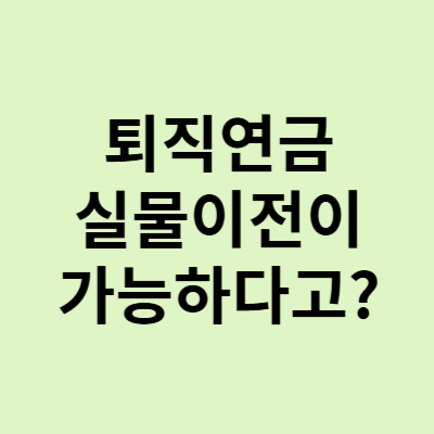  퇴직연금 실물이전, 지금 안 갈아타면 손해? 장단점 비교