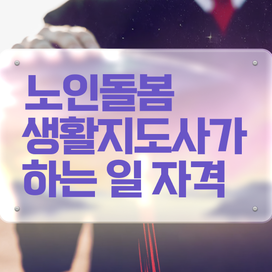  노인돌봄종합서비스 , 노인돌봄생활지원사 자격증 쉽고 빠르게 합격한 전략 알아볼까요