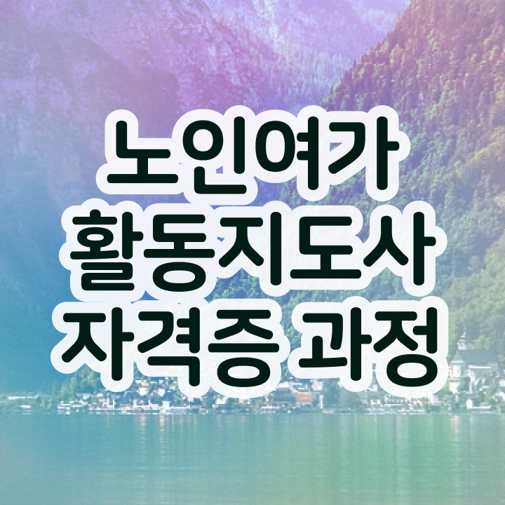  노인여가활동지도사 클래스 , 노인여가활동지도사자격증 쉽고 간편하게 준비한 방법