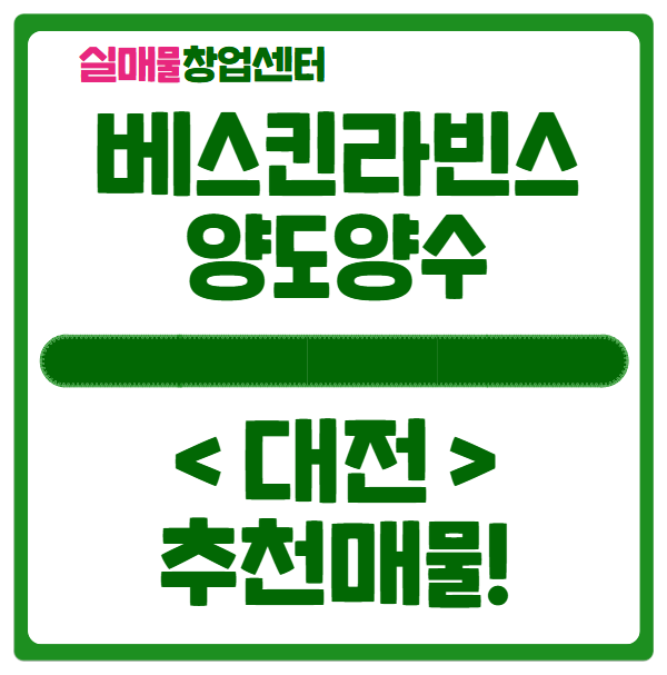 대전 베스킨라빈스31 양도양수 창업비용 공개 (월매출 4800만) 대전 베스킨라빈스31 양도양수 창업비용 공개 (월매출 4800만)