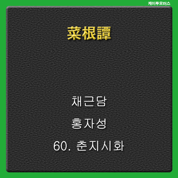  춘지시화 * 채근담 * 화상포일단호색