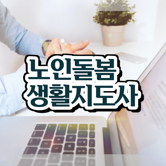  생활지원사 요양보호사 , 노인돌봄생활지원사 자격증 취득한 방법 요점정리