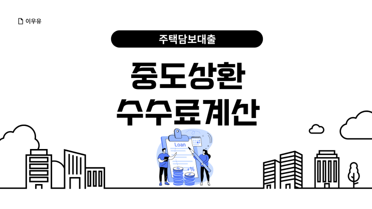  주택담보대출 중도상환수수료 계산, 절약하려면?