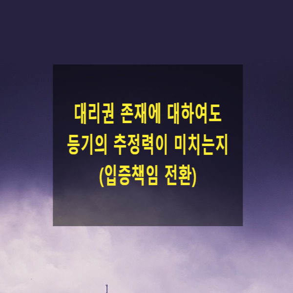  대리권 존재에 대하여도 등기의 추정력이 미치는지(입증책임 전환)