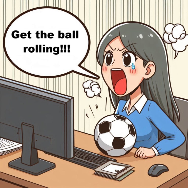  Get the ball rolling 의 뜻과 활용, 진행시켜!!!