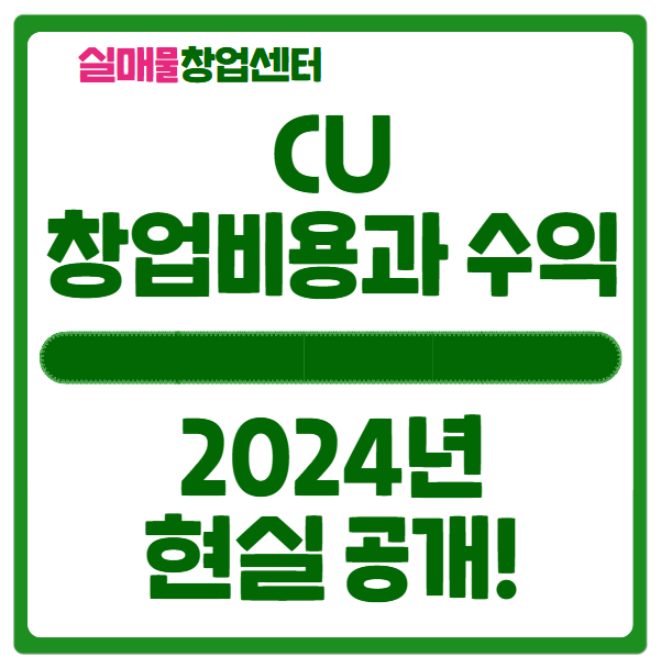 CU 창업비용과 현실적인 수익공개 (2024년) CU 창업비용과 현실적인 수익공개 (2024년)