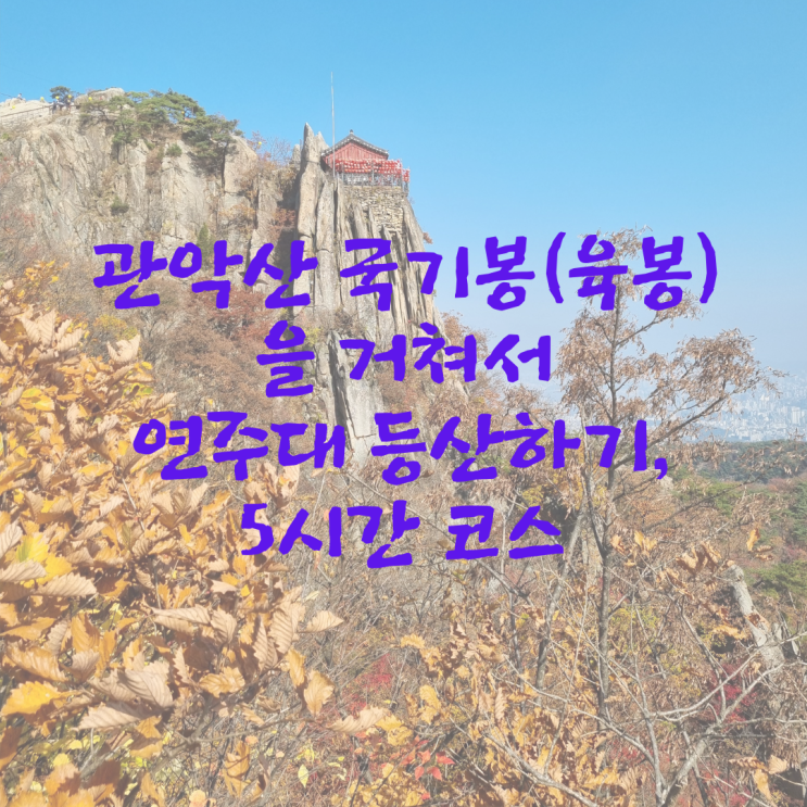  관악산 국기봉(육봉)을 거쳐서 연주대 등산하기, 5시간 코스
