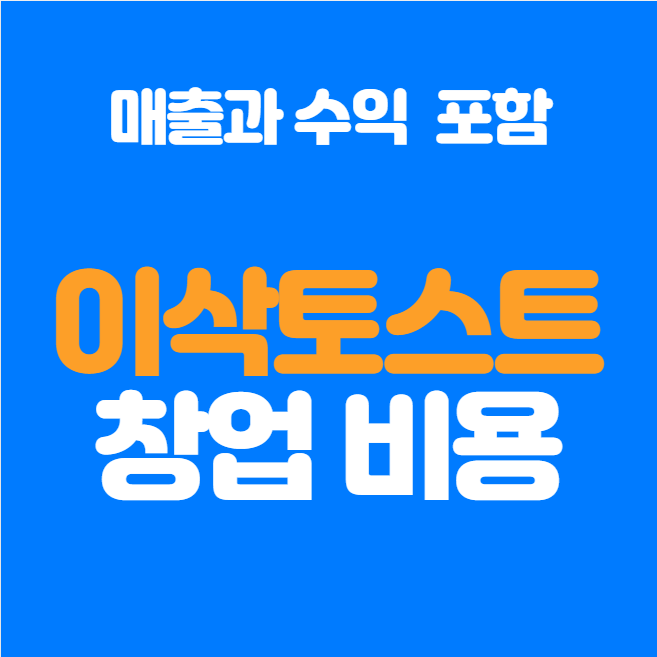  이삭토스트 창업비용과 수익 정리