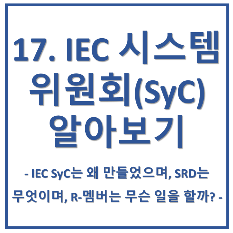  17. IEC에서의 연계와 협업을 강화하기 위한 시스템 표준화와 시스템 위원회(SyC)