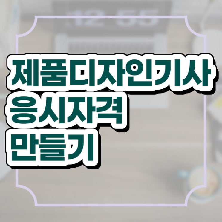  제품디자인기사 자격요건 온라인 수업으로 간단하게 성공한 과정