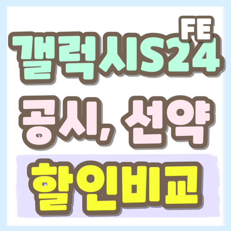 갤럭시 S24 FE 공시 선약 할인 비교 선택 방법 갤럭시 S24 FE 공시 선약 할인 비교 선택 방법