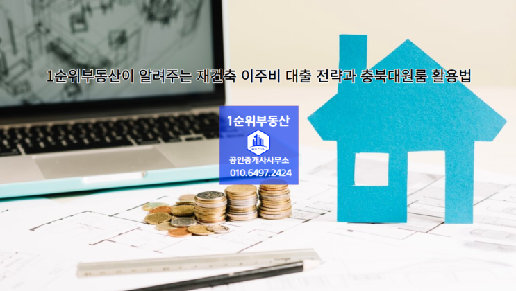  1순위부동산이 알려주는 재건축 이주비 대출 전략과 충북대원룸 활용법