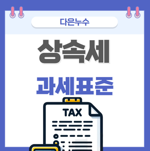  상속세란 무엇인가 세금 기준 과세표준 개정 예정 정보 확인