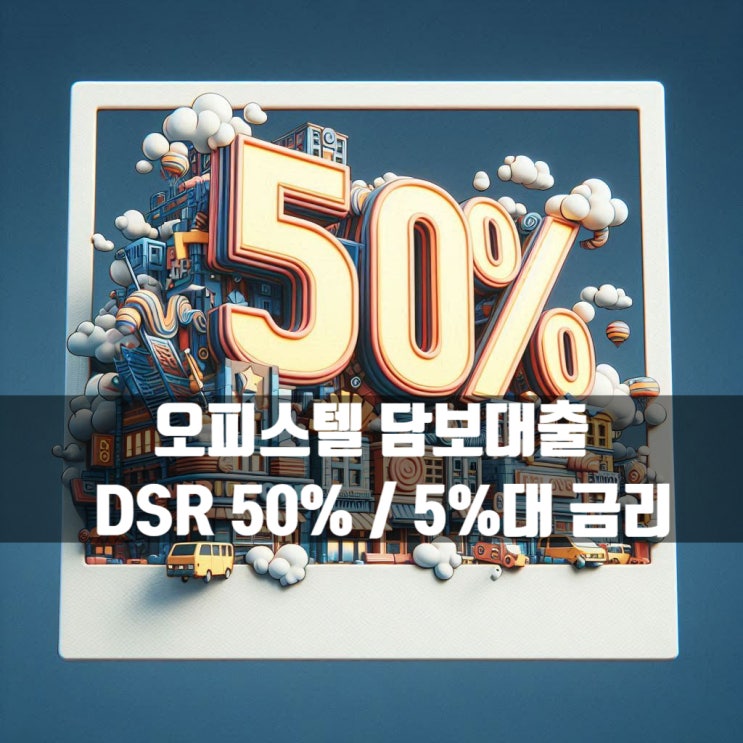  오피스텔 담보대출 DSR 50% 적용 및 상환기간 40년 5%대로 해결하세요