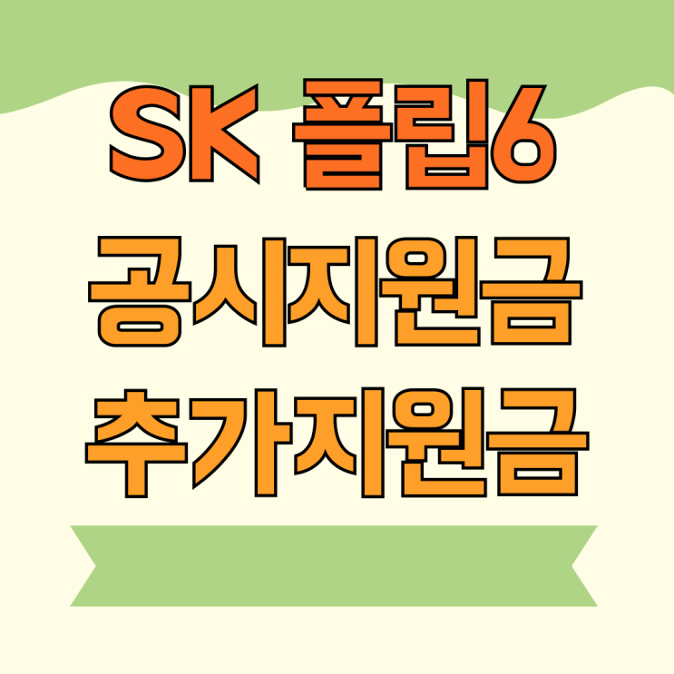SK 플립6 공시지원금에 추가지원금 받고 개통하기 SK 플립6 공시지원금에 추가지원금 받고 개통하기