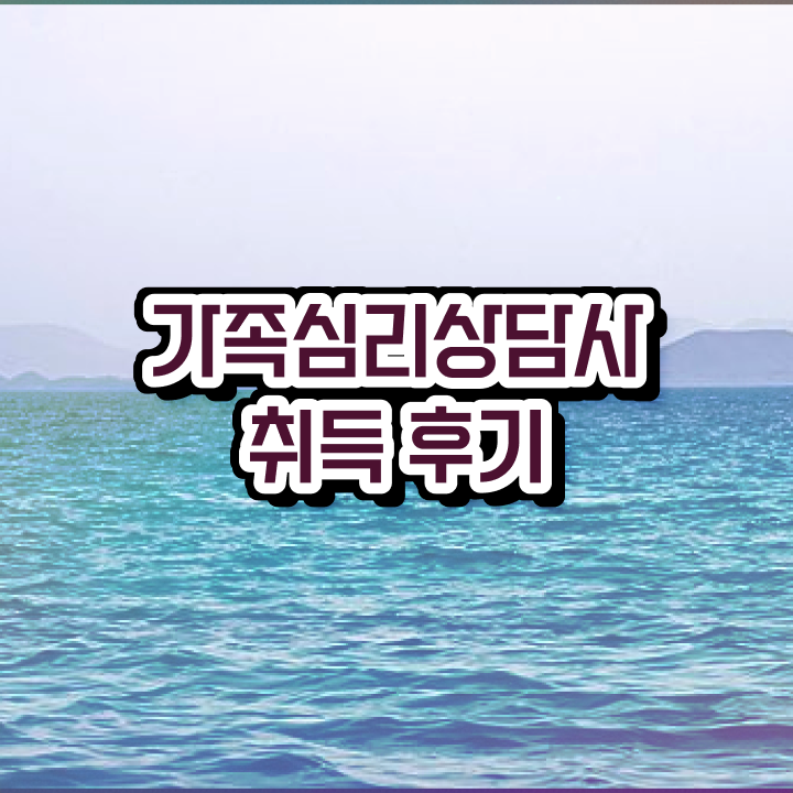  울산 가족상담 , 가족심리상담사 자격증 온라인으로 간단히 취득한 과정 알아보기 최단기간 취득한 과정