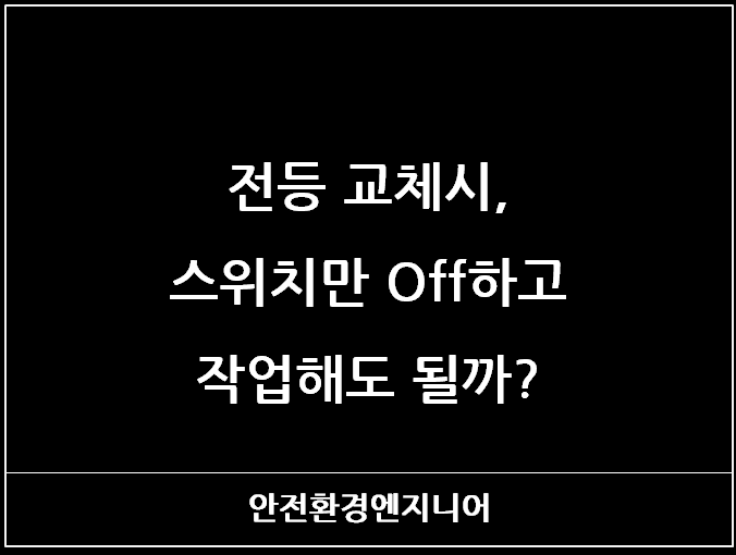  전등 교체시, 스위치만  Off하고 작업해도 될까?