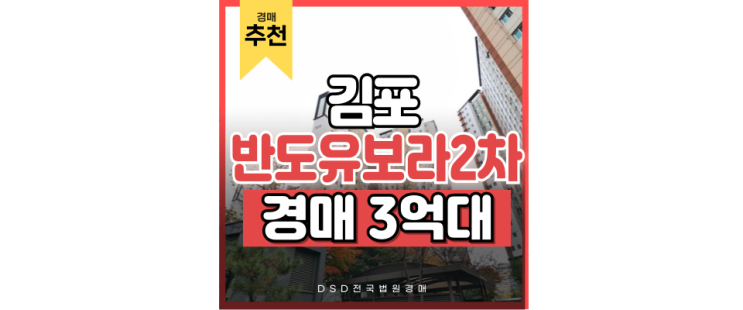 김포아파트경매 서울5호선 연장, 한강신도시반도유보라 경매사건! 김포아파트경매 서울5호선 연장, 한강신도시반도유보라 경매사건!