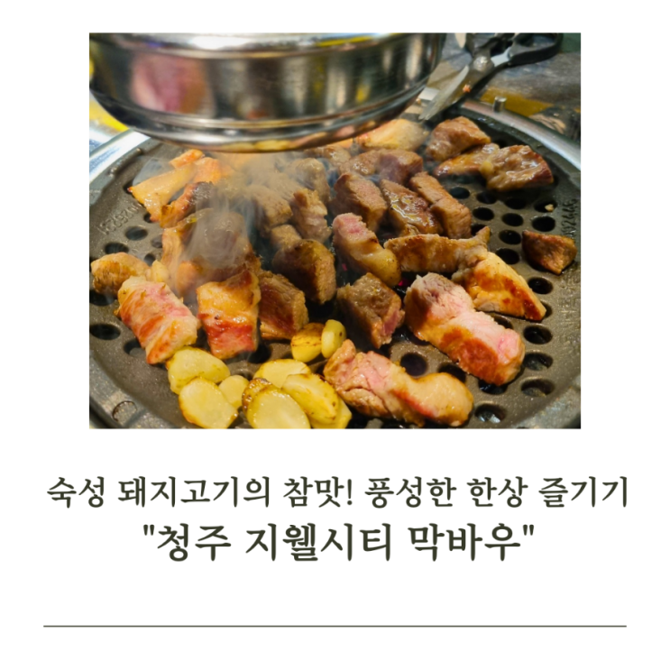  숙성 돼지고기의 참맛! "청주 지웰시티 막바우" 풍성한 한상 즐길 수 있는 청주 지웰 고깃집