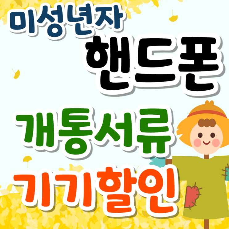 미성년자 핸드폰 개통 서류 기기요금 할인 받는법 미성년자 핸드폰 개통 서류 기기요금 할인 받는법