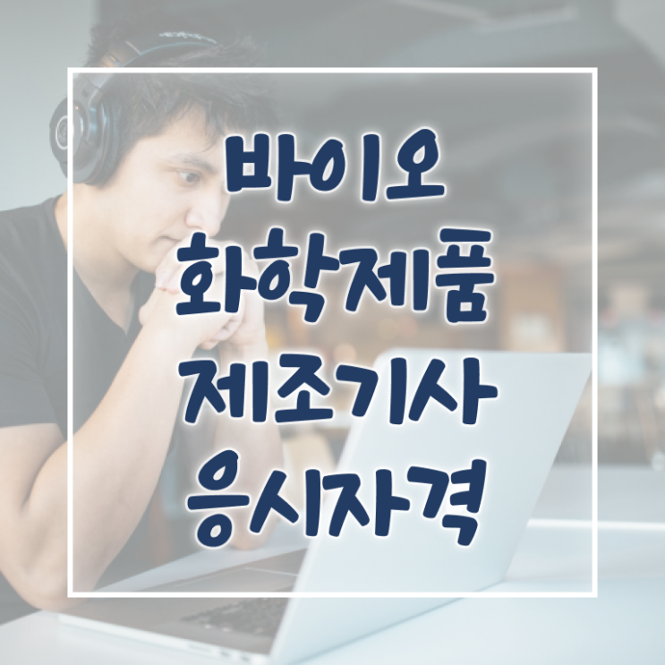  바이오화학제품제조기사 2024 바이오화학제품제조기사 시험응시조건 온라인 수업으로 편하게 준비한 과정