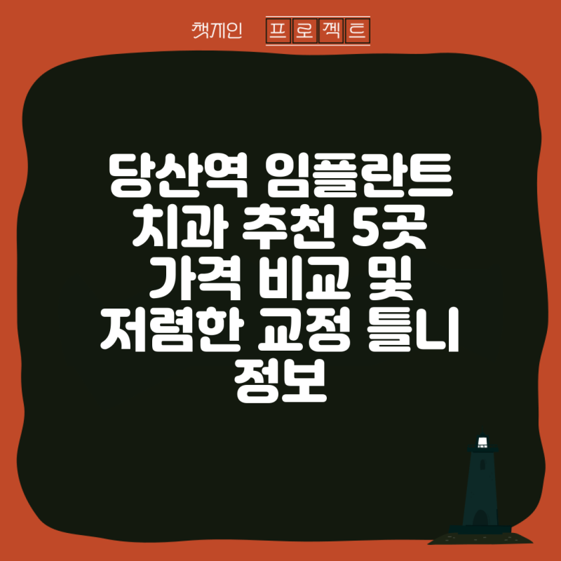 당산역 임플란트 치과 추천 5곳 가격 비교 및 저렴한 교정 틀니 정보