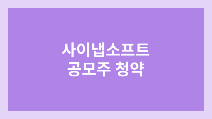 사이냅소프트 공모주 청약 일정 | 장외가, 공모가, 증거금, 유통 물량, 균등, 비례 배정