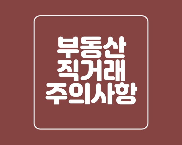  부동산 직거래 주의사항 알아보기