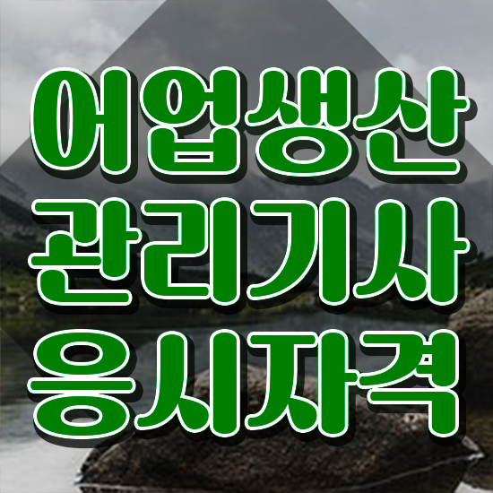  어업생산관리기사 필기 시험 요건 어업생산관리기사 시험응시자격 독학으로 편하게 끝낸 비법