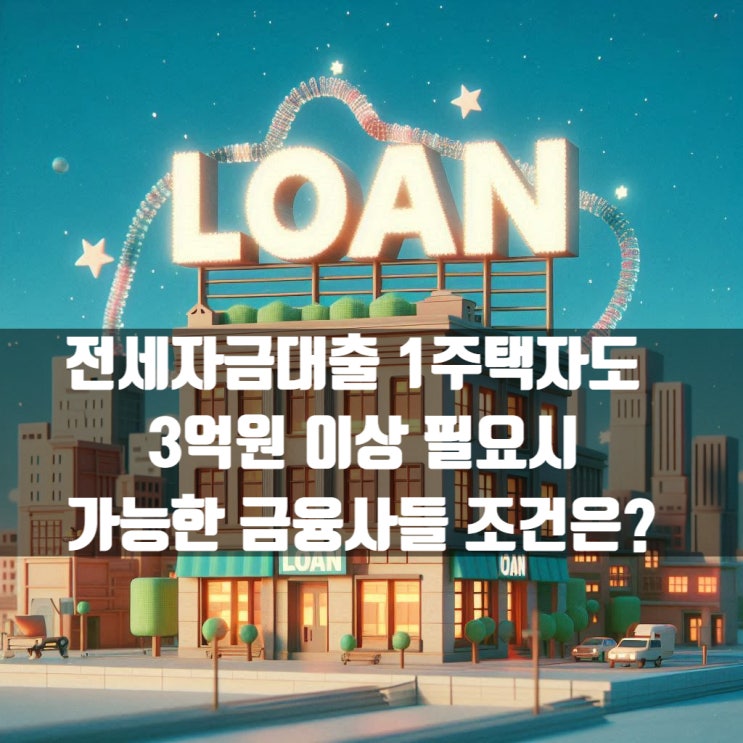  전세자금대출 1주택자 3억원 이상 필요시 가능한 금융사들 조건은?