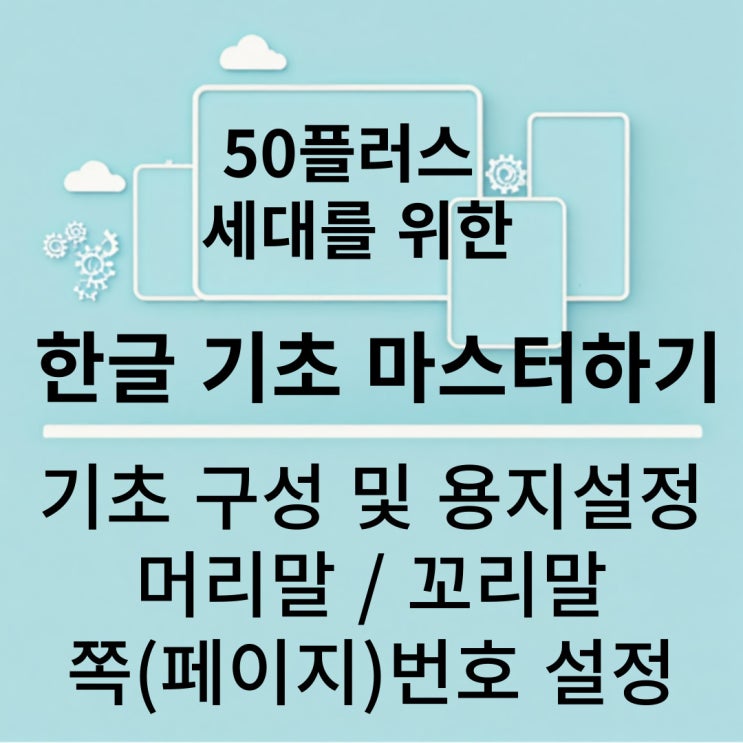  50플러스 세대를 위한 한글 기초 마스터하기: 쉽고 간단한 가이드(기초 구성 및 용지설정, 머리말/꼬리말, 쪽(페이지)번호 설정) 5강. 한글 왕초보 탈출하기, 아이캔유니버스