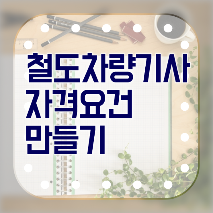  철도차량기사 전망 철도차량기사 시험자격 온라인 수업으로 빠르게 완료한 비법