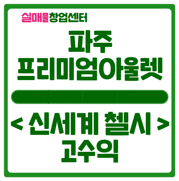 파주 프리미엄아울렛 창업, 순수익 천만원이상 (신세계 첼시) 파주 프리미엄아울렛 창업, 순수익 천만원이상 (신세계 첼시)