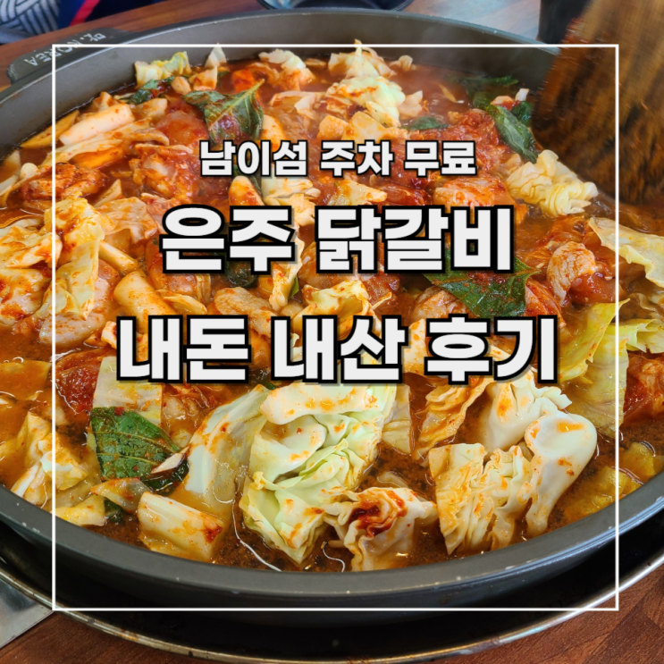  [남이섬 맛집?] 은주 닭갈비 _철판 닭갈비 내 돈 내산 후기 / 주차 무료