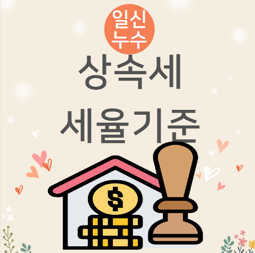  상속세 세율 과세 표준 기준 아들 딸 배우자 우선순위 어떻게 될까요?