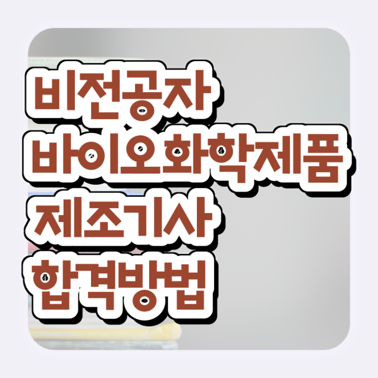 바이오화학제품제조기사 필기시험 준비물 바이오화학제품제조기사 응시자격 온라인 과정으로 편하게 성공한 비법