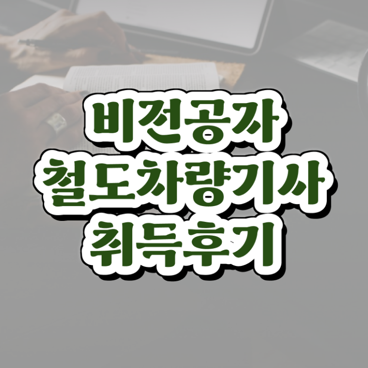  철도차량기사 응시자격 온라인 과정으로 편하게 준비한 전략