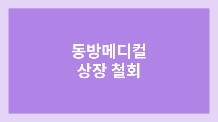 동방메디컬 공모주 청약·상장 철회 | 연기