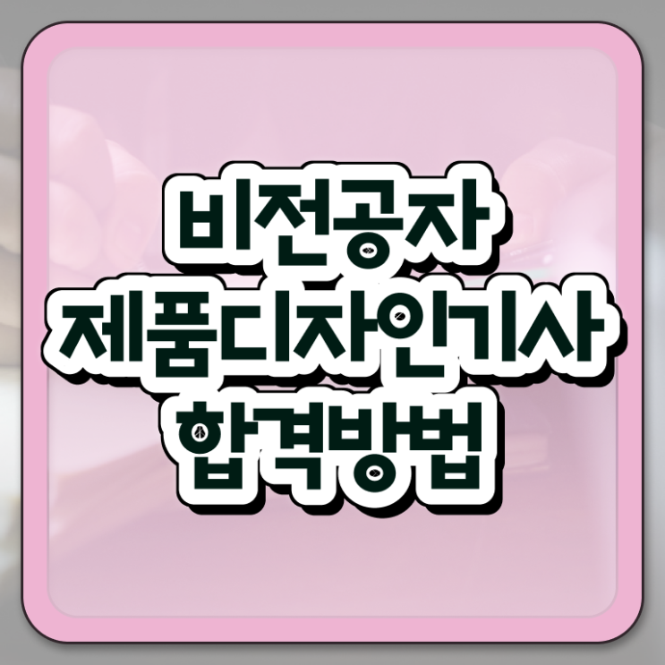  제품디자인기사 준비물 제품디자인기사 시험자격 독학으로 빠르게 성공한 팁