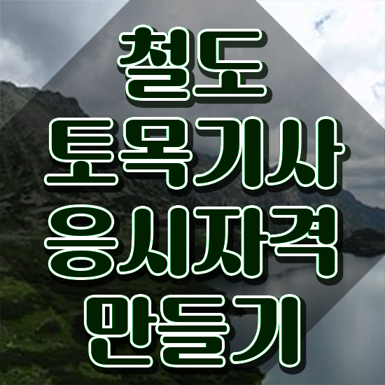  철도토목기사 필기 접수기준 철도토목기사 시험응시자격 독학으로 간편하게 끝낸 전략