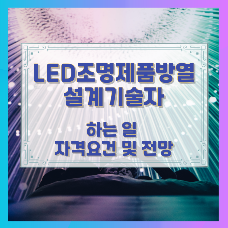 LED조명제품방열설계기술자가 하는 일 자격요건 및 전망 LED조명제품방열설계기술자가 하는 일 자격요건 및 전망