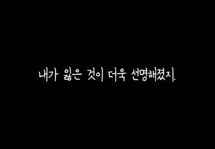 내가 잃은 것은 더욱 선명해졌지 내가 잃은 것은 더욱 선명해졌지