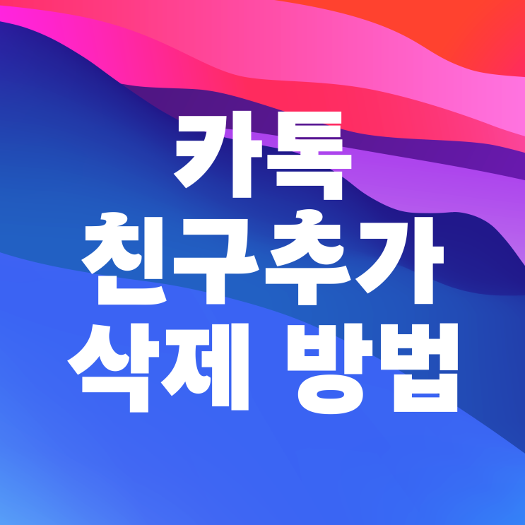 카톡 친구추가 카카오톡 상대방 영구 삭제 방법 카톡 친구추가 카카오톡 상대방 영구 삭제 방법