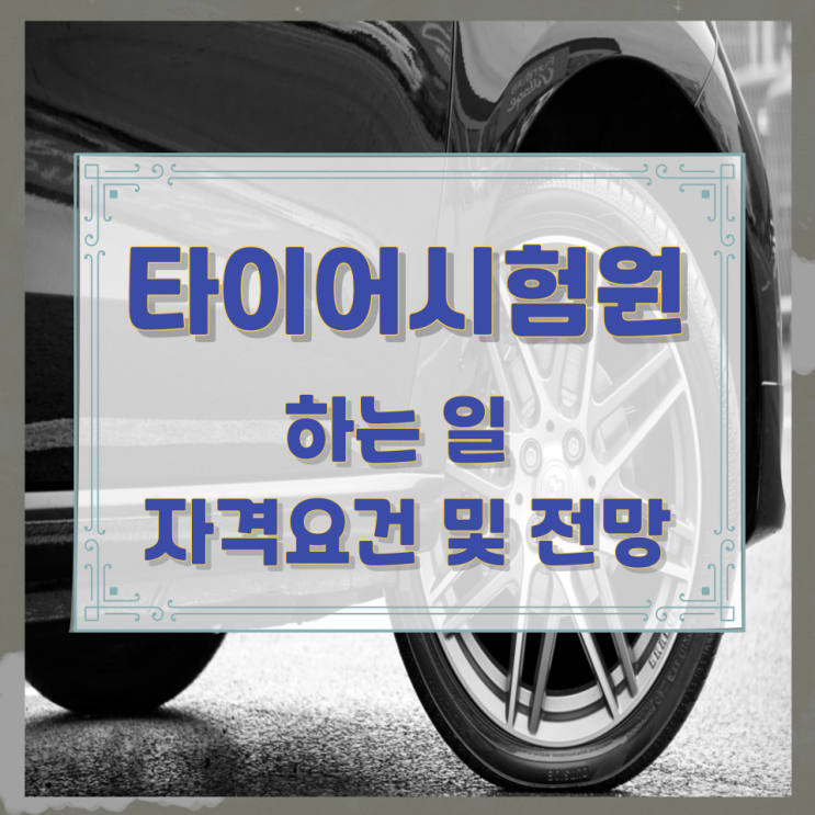 타이어시험원이 하는 일 자격요건 및 전망 타이어시험원이 하는 일 자격요건 및 전망