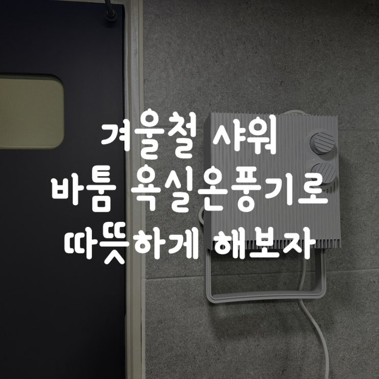  겨울철 샤워 바툼 욕실온풍기로 따뜻하게 해보자
