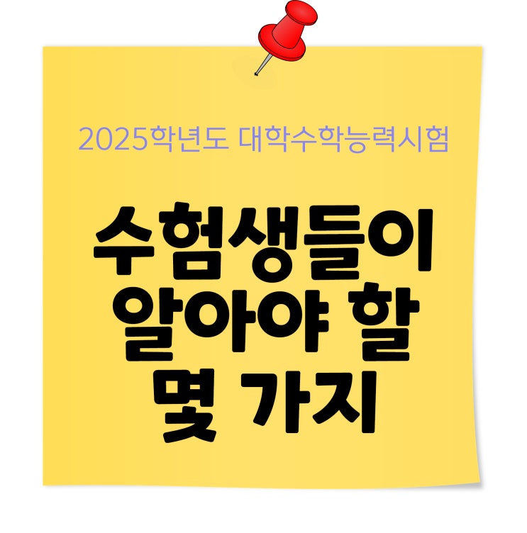 2025학년도 <b>수능</b> - <b>수험생</b>들이 알아야 할 것들