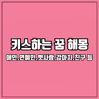 키스하는 꿈 해몽 현재 애인과 하는 꿈 옛사랑과 하는 꿈 남편 아내와 하는 꿈 친구와 하는 ....